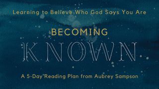 Becoming Known: Learning to Believe Who God Says You Are Genesis 5:1-2 The Message