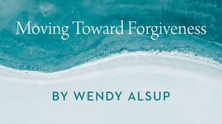 Moving Toward Forgiveness by Wendy Alsup Genesis 41:50-52 The Message