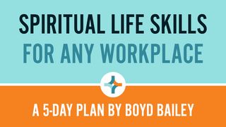 Spiritual Life Skills for Any Workplace James 2:21-24 The Message