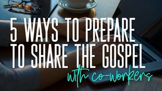5 Ways to Prepare to Share the Gospel With Co-Workers Colossians 4:5-6 American Standard Version