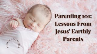 Parenting 101: Lessons From Jesus' Earthly Parents Matthew 2:13-15 New Living Translation