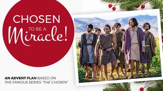 Chosen to Be a Miracle! Advent Plan Based on “The Chosen" Zephaniah 3:19 New Century Version
