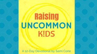 Raising Uncommon Kids Proverbs 19:11 The Message