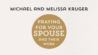 Praying for Your Spouse and Their Work by Michael and Melissa Kruger. Colossians 4:1 Amplified Bible
