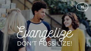 Evangelize, Don't Fossilize! Romans 10:17 New Living Translation