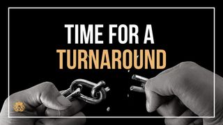 Time for a Turnaround Mark 4:24-25 The Message