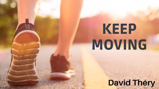 Keep Moving Psalms 23:4 The Message