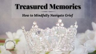 Treasured Memories: How to Mindfully Navigate Grief I Thessalonians 4:13 New King James Version