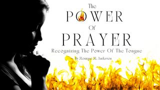 The Power of Prayer: Recognizing the Power of the Tongue Daniel 10:12-14 The Message