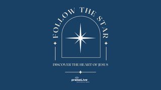 Follow the Star: Discover the Heart of Jesus Isaiah 40:3-5 The Message