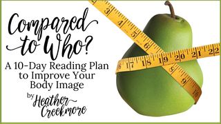 Compared to Who? a 10-Day Plan to Improve Your Body Image Galatians 5:7-8 Amplified Bible