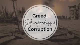 Greed, Self-Centeredness and Corruption Matthew 25:35 Amplified Bible