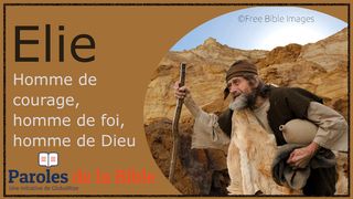 Elie, Homme De Courage, Homme De Foi, Homme De Dieu Luc 9:29 La Bible du Semeur 2015