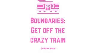 Boundaries: Get Off the Crazy Train. Matthew 25:13 The Message