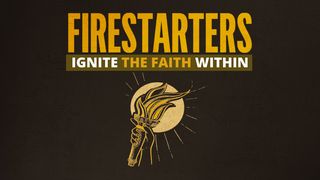 Firestarters: Ignite the Faith Within Mark 2:1-5 The Message