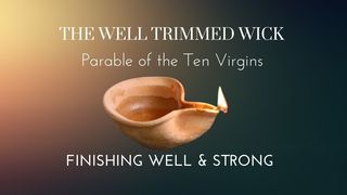 The Well Trimmed Wick : Finishing Well and Strong Matthew 25:13 The Message