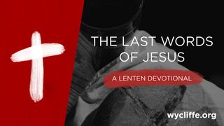 The Last Words of Jesus: A Lenten Devotional Luke 22:39-46 The Message
