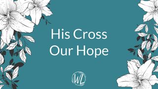 His Cross Our Hope Luke 13:32 New International Version