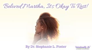 Beloved Martha, It's Okay To Rest! Psalms 139:13-16 The Message