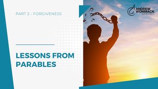 Lessons From Parables: Part 2 - Forgiveness Matthew 18:31-35 Amplified Bible