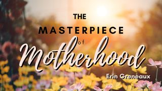 The Masterpiece of Motherhood Genesis 2:5-6 Amplified Bible