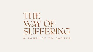 The Way of Suffering: A Journey to Easter Luke 22:1-6 The Message