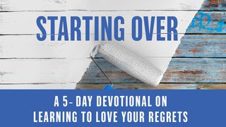 Starting Over: Your Life Beyond Regrets Ephesians 5:8-10 The Message
