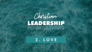 Christian Leadership Foundations 2 - Love Matthew 14:13 The Passion Translation