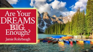 Are Your Dreams Big Enough? 1 Corinthians 1:30-31 New International Version
