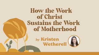 How the Work of Christ Sustains the Work of Motherhood Matthew 20:24-28 The Message