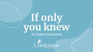 If Only You Knew: An Easter Devotional Matthew 26:26-29 The Message