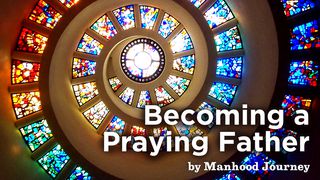 Becoming A Praying Father Luke 3:21-22 The Message