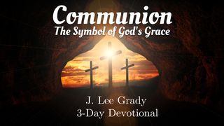 Communion: The Symbol of God's Grace Luke 22:19 American Standard Version