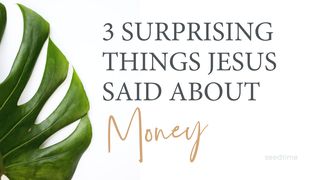 Three Surprising Things Jesus Said About Money Matthew 25:28-30 The Message