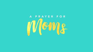 Prayer for Moms Isaiah 49:15-18 The Message
