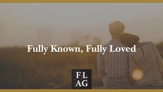 Fully Known, Fully Loved 1 Corinthians 3:16 American Standard Version