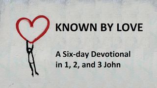 Known by Love: A Six-Day Devotional in 1, 2, and 3 John 1 John 2:4-6 The Message