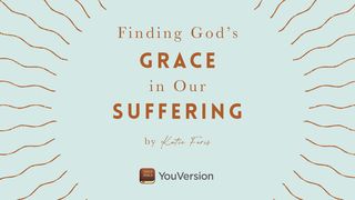 Finding God’s Grace in Our Suffering by Katie Faris 1 John 5:3-5 American Standard Version