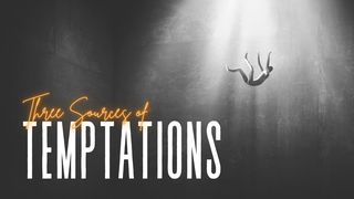 Three Sources of Temptation James 1:13-15 The Message