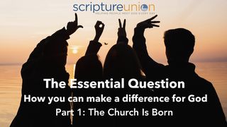 The Essential Question (Part 1): The Church Is Born Acts 1:1-5 The Message