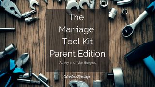 The Marriage Toolkit - Parent Edition Ephesians 4:1-3 The Message