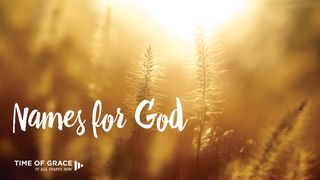 Names for God: Devotions From Time of Grace Genesis 17:1-8 The Message