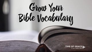 Grow Your Vocabulary: Devotions From Time Of Grace Hebrews 1:1-12 American Standard Version