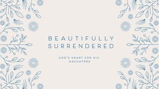 Beautifully Surrendered: God's Heart for His Daughters Matthew 15:21-39 Amplified Bible