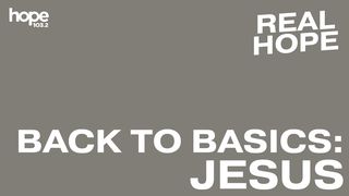 Real Hope: Back to Basics - Jesus John 14:23-24 The Message