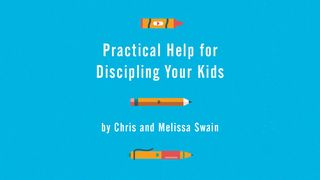 Practical Help for Discipling Your Kids by Chris and Melissa Swain John 5:39-40 New Century Version