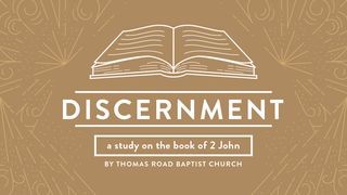 Discernment: A Study in 2 John 2 John 1:8-9 The Message