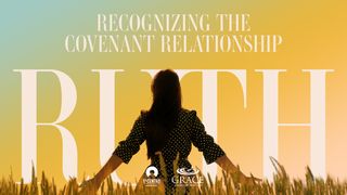 [Ruth] Recognizing the Covenant Relationship Ruth 2:8-9 New King James Version