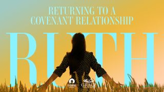 [Ruth] Returning to a Covenant Relationship 1 John 5:12 New Living Translation