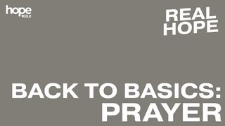 Real Hope: Back to Basics - Prayer Colossians 4:2-6 King James Version
